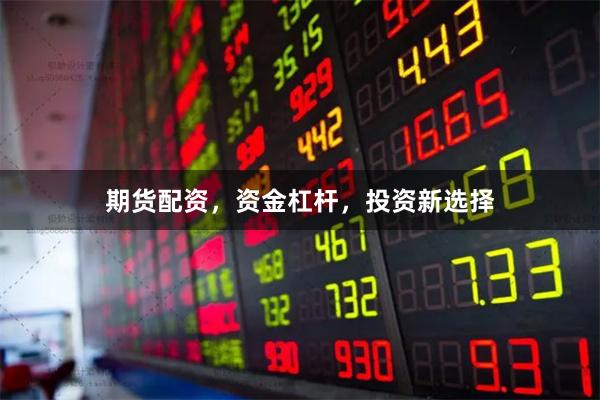 期货配资，资金杠杆，投资新选择