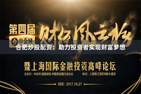合肥炒股配资：助力投资者实现财富梦想