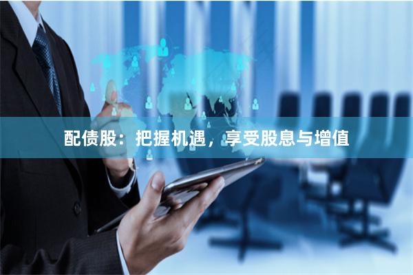 配债股:把握机遇,享受股息与增值