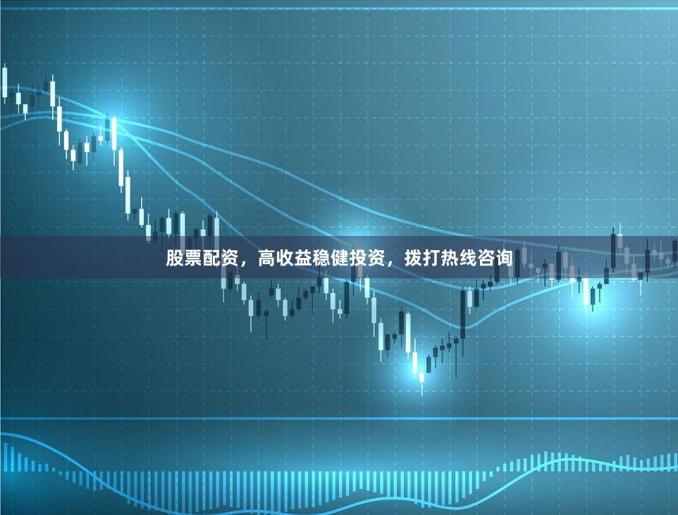 股票配资,高收益稳健投资,拨打热线咨询