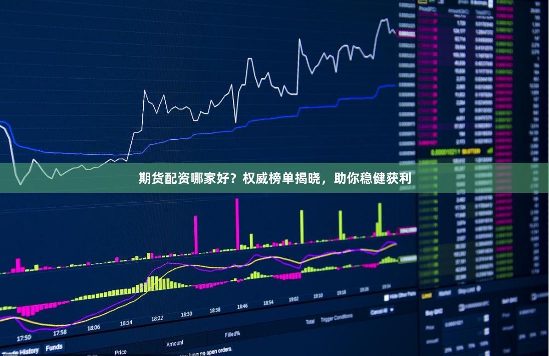 期货配资哪家好?权威榜单揭晓,助你稳健获利