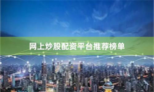 网上炒股配资平台推荐榜单