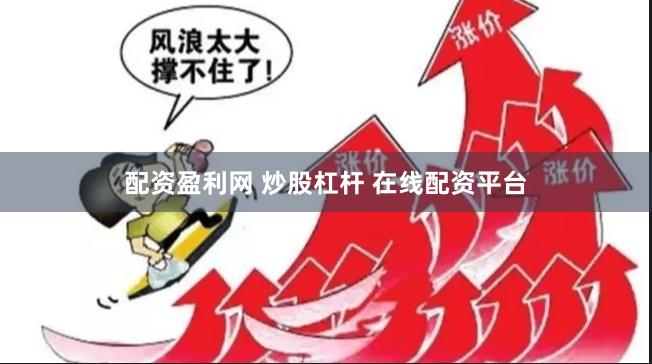 配资盈利网 炒股杠杆 在线配资平台