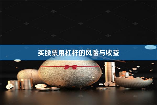 买股票用杠杆的风险与收益