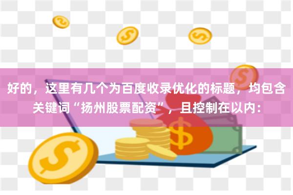 好的，这里有几个为百度收录优化的标题，均包含关键词“扬州股票配资”，且控制在以内：