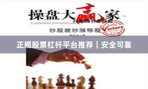 正规股票杠杆平台推荐｜安全可靠