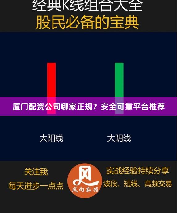 厦门配资公司哪家正规？安全可靠平台推荐