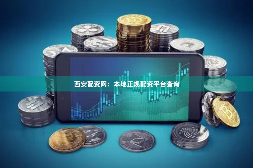 西安配资网：本地正规配资平台查询