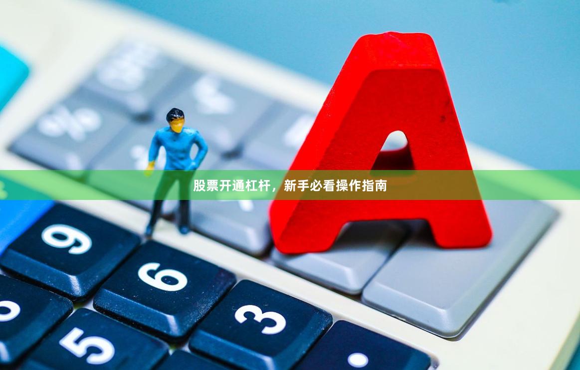 股票开通杠杆，新手必看操作指南